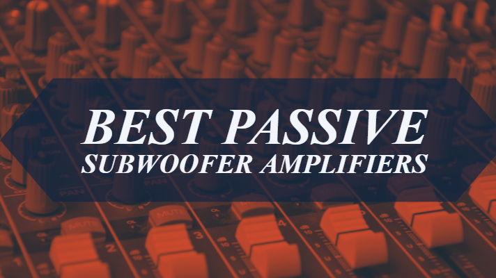 Best Passive Subwoofer Amplifiers
