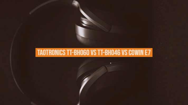 Taotronics TT-bh060 vs TT-bh046 vs Cowin E7