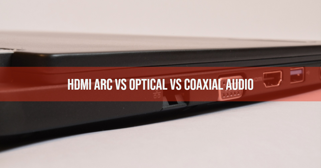 HDMI ARC vs Optical vs Coaxial Audio
