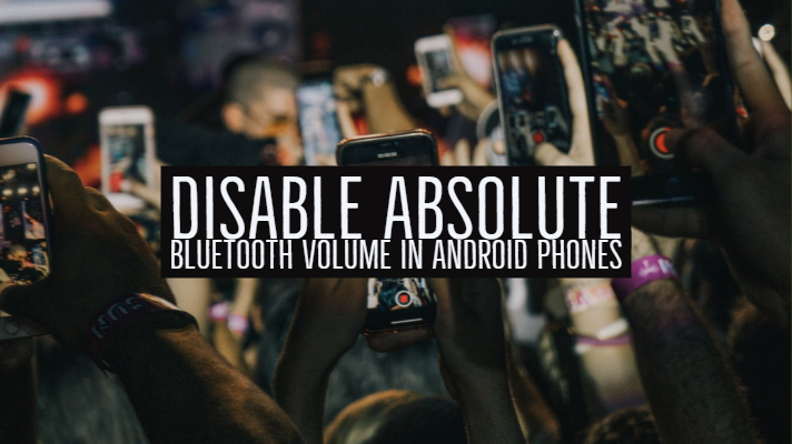 Disable absolute Bluetooth Volume in Android Phones