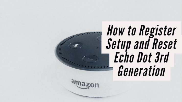 How to Register Setup and Reset Echo Dot 3rd Generation
