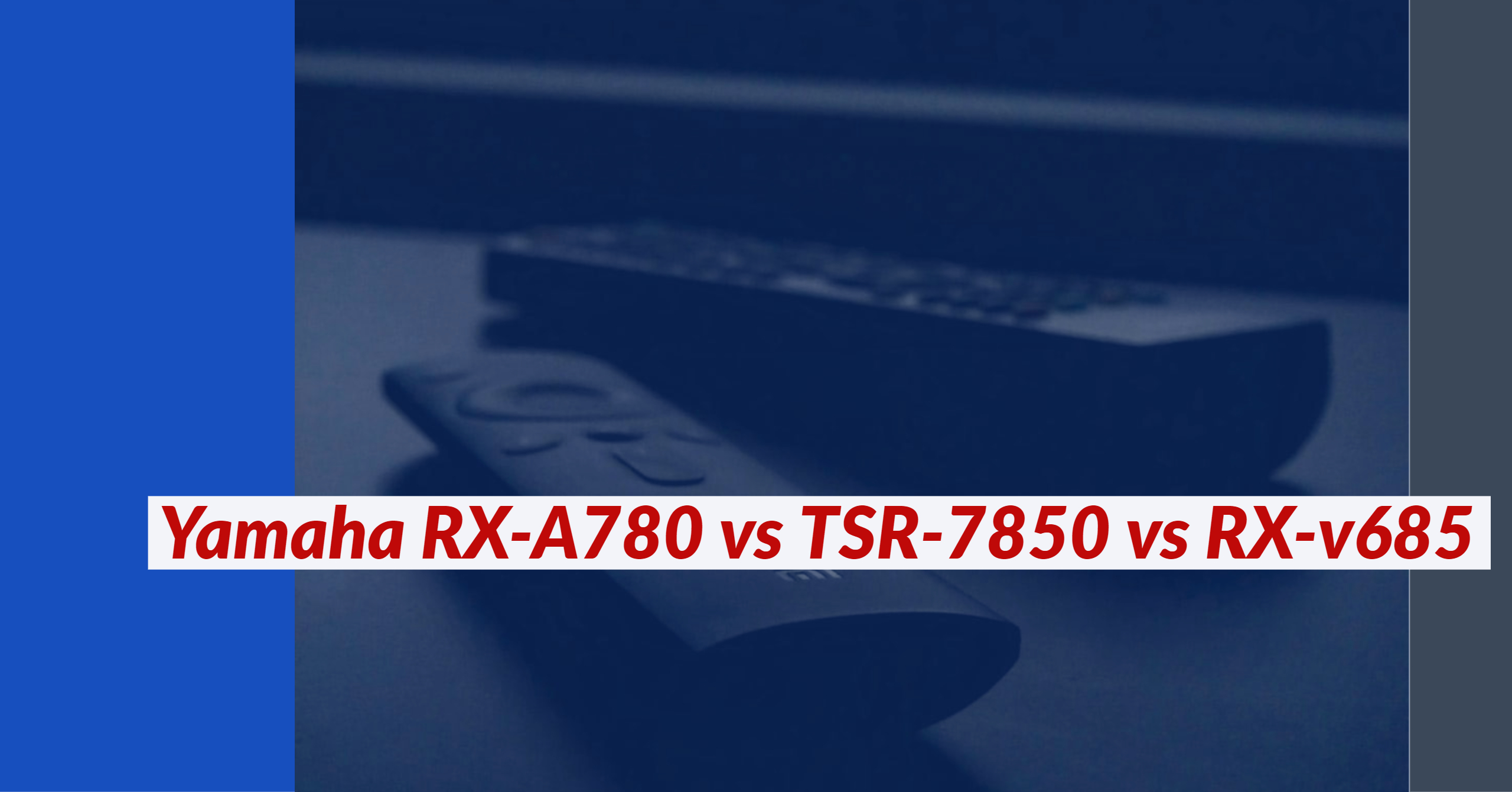 Yamaha RX-A780 vs TSR-7850 vs RX-v685