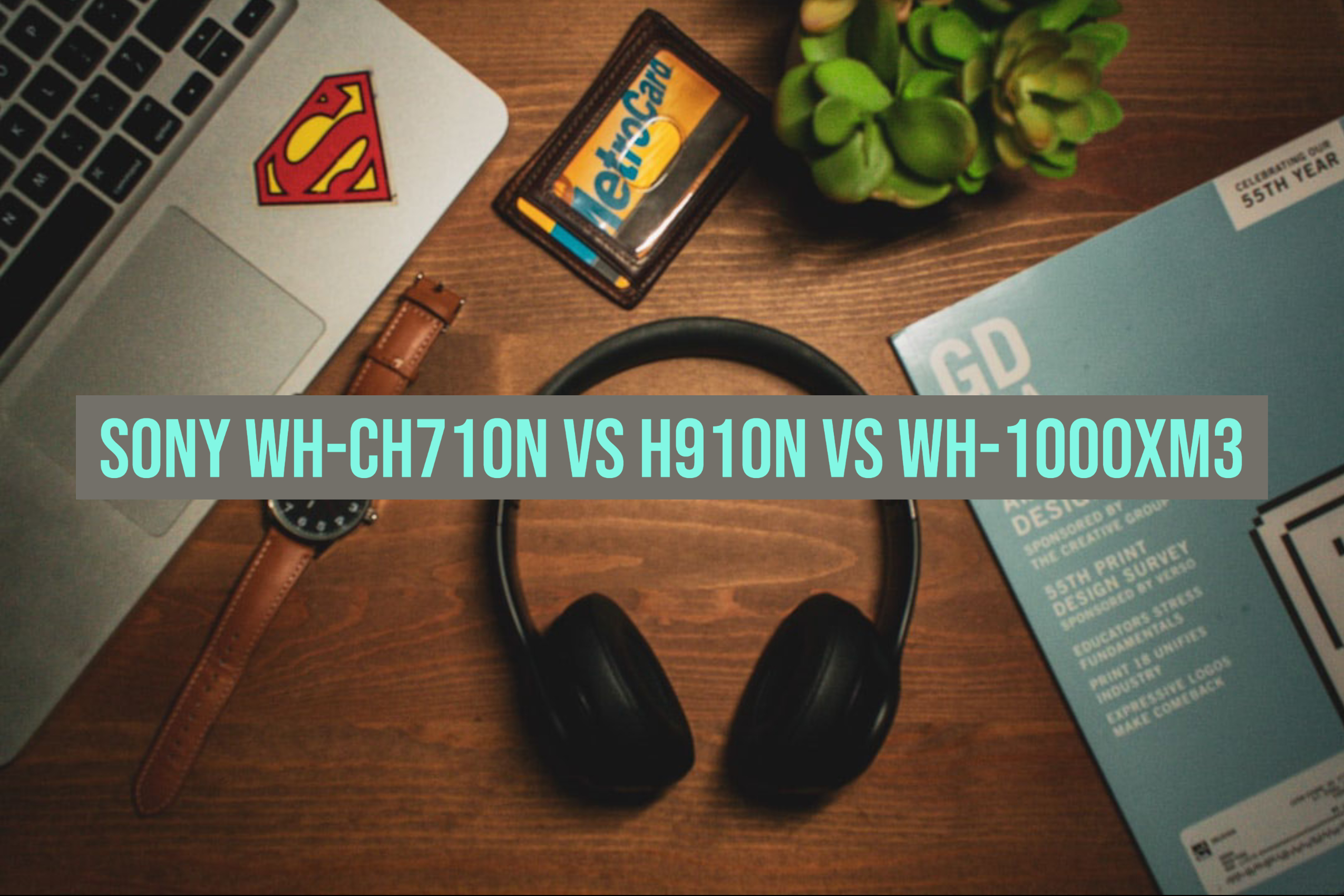 Sony WH-CH710N vs H910N vs WH-1000XM3