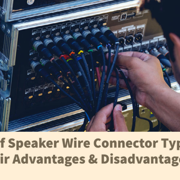 List of Speaker Wire Connector Types: Their Advantages & Disadvantages