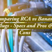 Comparing RCA vs Banana Plugs - Specs and Pros & Cons