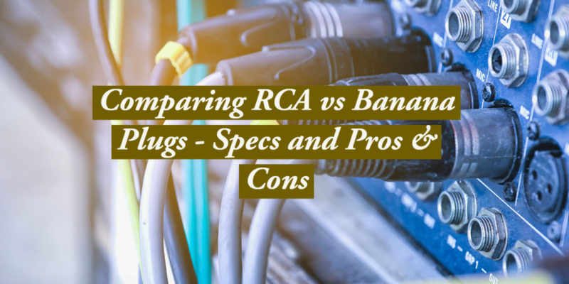 Comparing RCA vs Banana Plugs - Specs and Pros & Cons