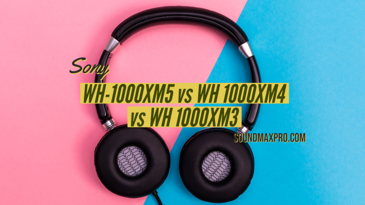 Sony WH-1000XM5 vs WH 1000XM4 vs WH 1000XM3