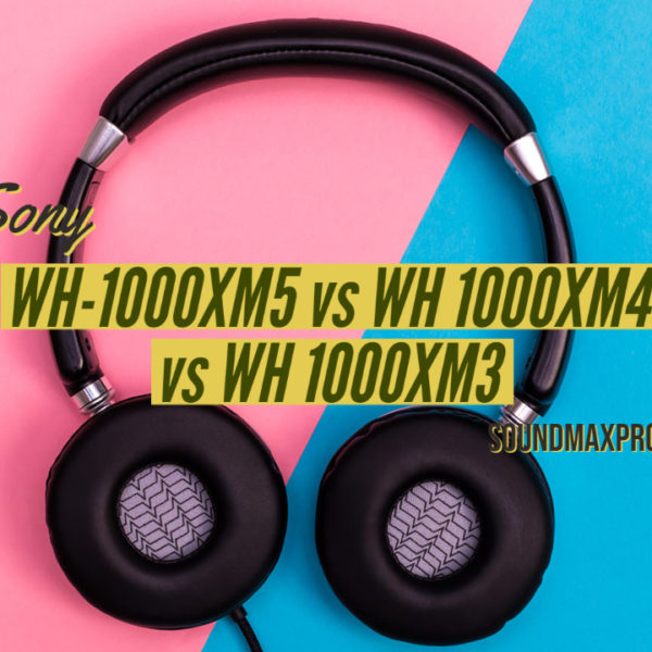 Sony WH-1000XM5 vs WH 1000XM4 vs WH 1000XM3